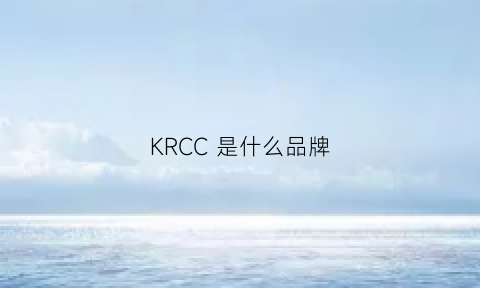 KRCC是什么品牌(kc是什么牌子)